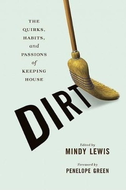 DIRT: The Quirks, Habits, and Passions of Keeping House by Mindy Lewis 9781580052610