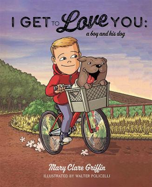 I Get to Love You: A Boy and His Dog by Mary Clare Griffin