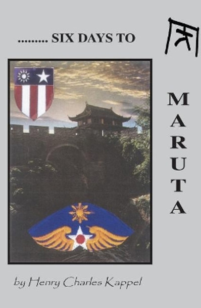 Six Days to Maruta by Henry Charles Kappel 9781594571947