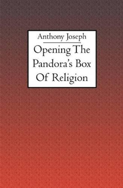 Opening the Pandora's Box of Religion by Anthony Joseph 9781594579653