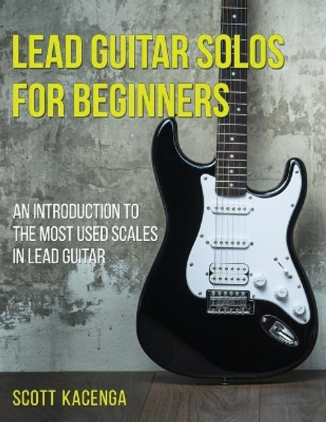 Lead Guitar Solos for Beginners: An introduction to the most used scales in lead guitar by Scott Kacenga 9781594890376