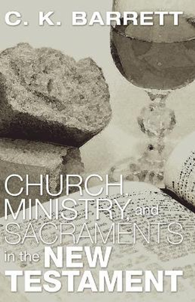 Church, Ministry, & Sacraments in the New Testament by C. K. Barrett 9781597520591