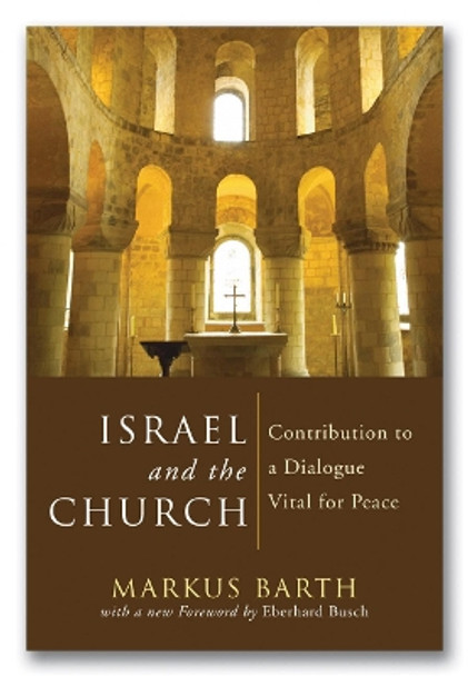 Israel and the Church: Contribution to a Dialogue Vital for Peace by Markus Barth 9781597522625