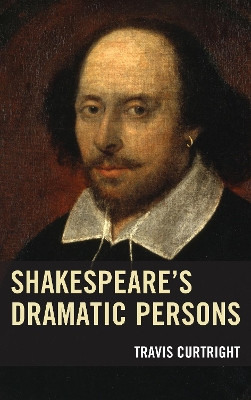 Shakespeare's Dramatic Persons by Travis Curtright 9781611479409