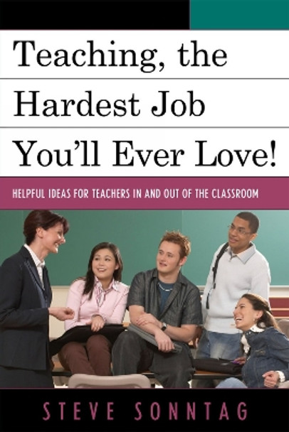 Teaching, the Hardest Job You'll Ever Love: Helpful Ideas for Teachers In and Out of the Classroom by Steve Sonntag 9781607097389