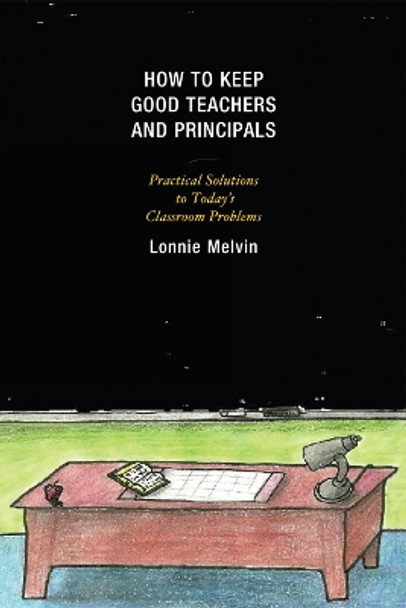 How to Keep Good Teachers and Principals: Practical Solutions to Today's Classroom Problems by Lonnie Melvin 9781607099543