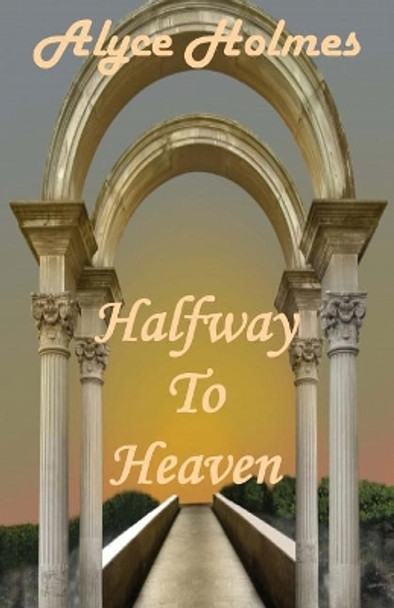 Halfway to Heaven by Alyce Holmes 9781608626182