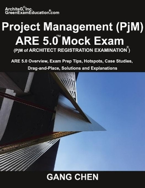 Project Management (PjM) ARE 5.0 Mock Exam (Architect Registration Examination): ARE 5.0 Overview, Exam Prep Tips, Hot Spots, Case Studies, Drag-and-Place, Solutions and Explanations by Gang Chen 9781612650371