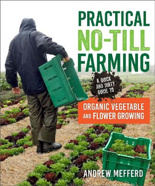 Practical No-Till Farming: A Quick and Dirty Guide to Organic Vegetable and Flower Growing by Andrew Mefferd