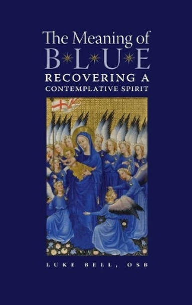 The Meaning of Blue: Recovering a Contemplative Spirit by Luke Bell 9781621386032