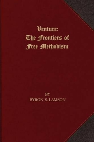 Venture: The Frontiers of Free Methodism by Byron S Lamson 9781621715016