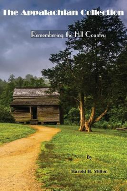 The Appalachian Collection: Remembering the Hill Country by Harold H Milton 9781625503404