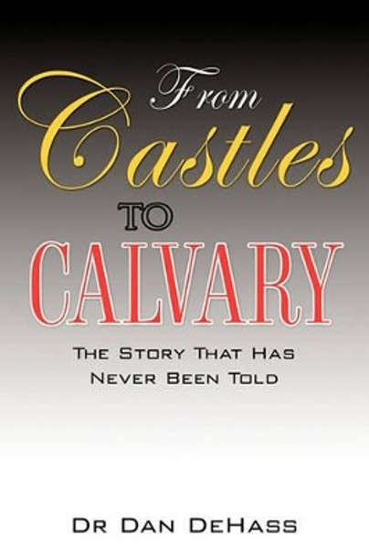 The Story That Has Never Been Told by From Castles to Calvary 9781609579821