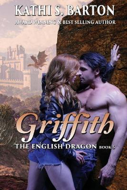 Griffith: The English Dragon - Erotic Paranormal Dragon Shifter Romance by Kathi S Barton 9781629899794