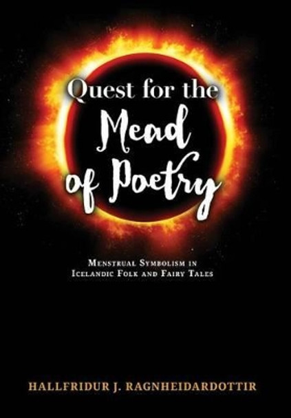 Quest for the Mead of Poetry: Menstrual Symbolism in Icelandic Folk and Fairy Tales by Hallfridur J Ragnheidardottir 9781630513702