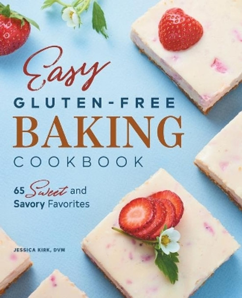 Easy Gluten Free Baking Cookbook: 65 Sweet and Savory Favorites by Jessica Kirk 9781638070078