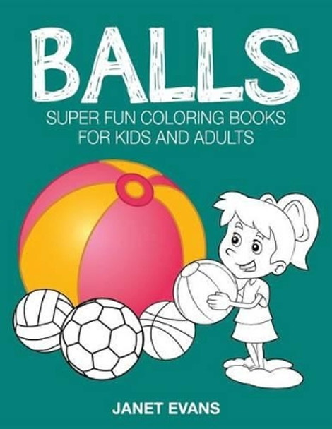 Balls: Super Fun Coloring Books for Kids and Adults by Janet Evans 9781633831117