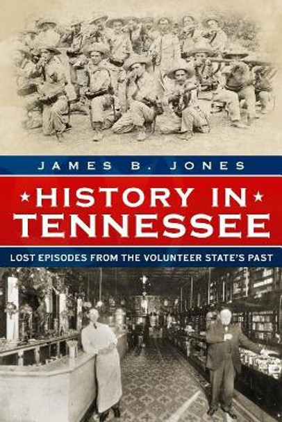 History in Tennessee: Lost Episodes from the Volunteer State's Past by James B. Jones 9781634990639