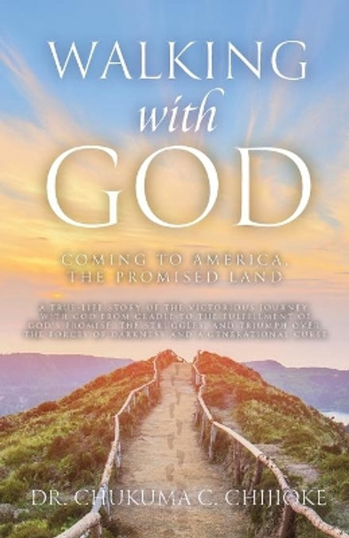 Walking with God: Coming to America, The Promised Land by Chukuma C Chijioke 9781637696323