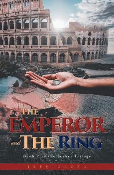 The Emperor and the Ring: Book 2 in the Seeker Trilogy by Jeff Gaura 9781637691366