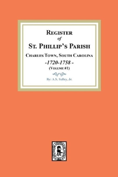 Register of St. Phillip's Parish, Charles Town, South Carolina, 1720-1758. (Volume #1) by A S Salley 9781639140565