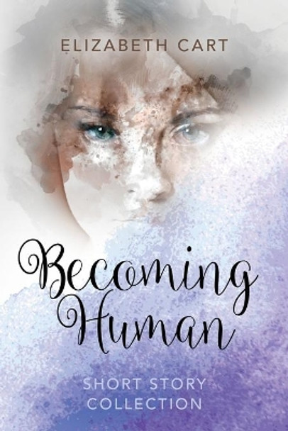 Becoming Human: Short Story Collection by Elizabeth Cart 9781644387979