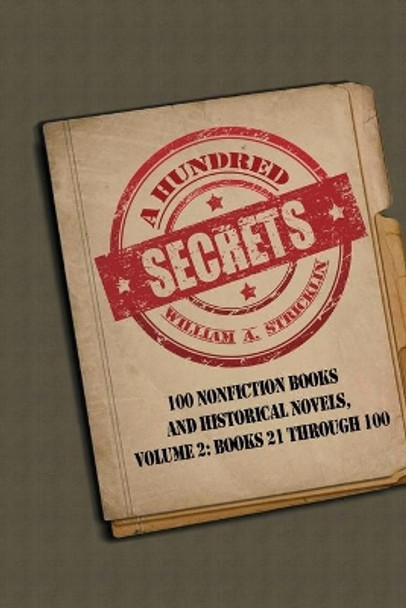 A Hundred Secrets: 100 Nonfiction Books and Historical Novels, Volume 2: Books 21 Through 100 by William a Stricklin 9781645304357