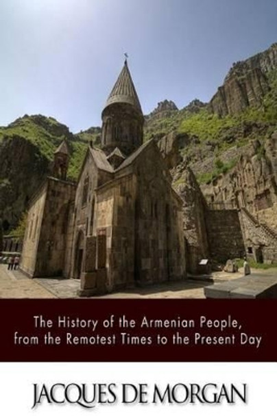 The History of the Armenian People, from the Remotest Times to the Present Day by Jacques De Morgan 9781500907402