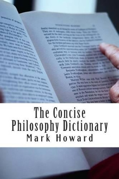 The Concise Philosophy Dictionary: 500 Philosophy Words You Need to Know by Mark Howard 9781500953584