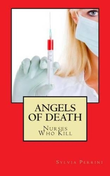 Angels Of Death: Nurses Who Kill by Sylvia Perrini 9781501093098