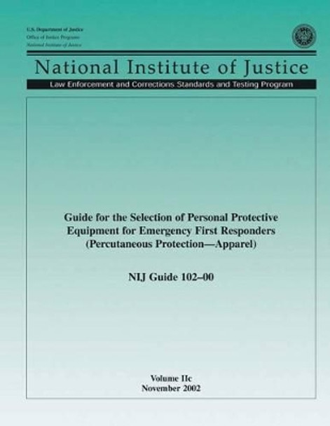 Guide for the Selection of Personal Protective Equipment for Emergency First Responders (Percutaneous Protection Apparel) NIJ Guide 102?00, Volume IIc by U S Department of Justice 9781502794369