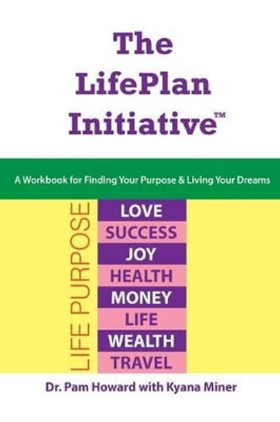 The LifePlan Initiative: A Workbook for Finding Your Purpose and Living Your Dreams by Kyana Miner 9781502902368