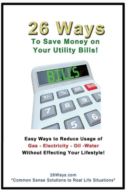 26 Ways to Save Money on Your Utility Bills by 26 Ways 9781503155732