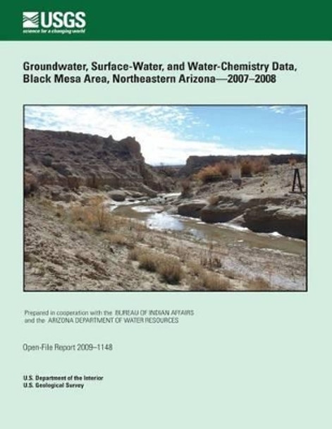 Groundwater, Surface-Water, and Water- Chemistry Data, Black Mesa Area, Northeastern Arizona?2007?2008 by U S Department of the Interior 9781495926242