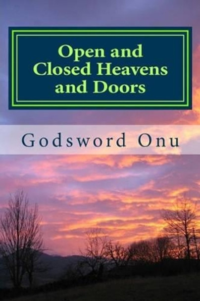 Open and Closed Heavens and Doors: The Two Sides of Life and Godliness by Godsword Godswill Onu 9781505968170