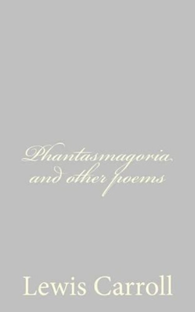 Phantasmagoria And Other Poems by Lewis Carroll 9781484059845