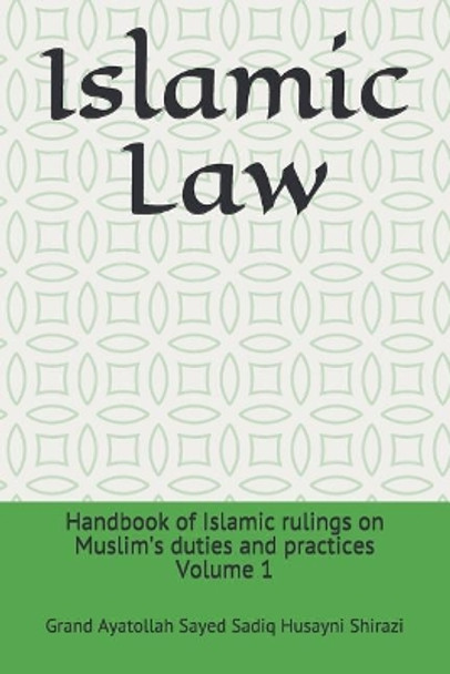 Islamic Law: Handbook of Islamic Rulings on Muslim's Duties and Practices by Grand Ayatollah Sayed S Husayni Shirazi 9781499288728