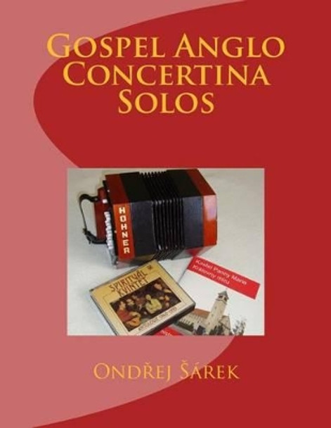 Gospel Anglo Concertina Solos by Ondrej Sarek 9781482385236