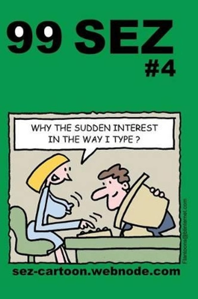 99 Sez #4: 99 great and funny cartoons about sex and relationships. by Mike Flanagan 9781494824808