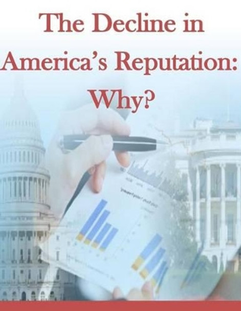 The Decline in America's Reputation: Why? by House Committee of Foreign Affairs 9781499543117