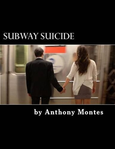 Subway Suicide: A Play by Anthony Montes 9781500379995