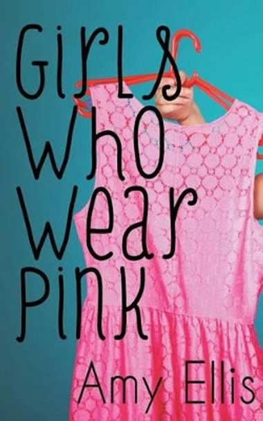 Girls Who Wear Pink by Amy Ellis 9781500494490