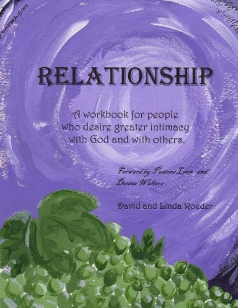 Relationship: A workbook for people who desire greater intimacy with God and others. by Dave and Linda Roeder 9781489561688