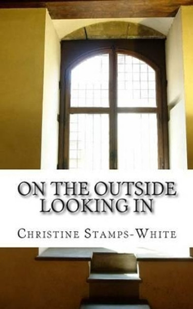 On The Outside Looking In by Christine Stamps-White 9781490903286