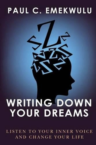 Writing Down Your Dreams: Listen to Your Inner Voice and Change Your Life by Paul Chika Emekwulu 9781491003329