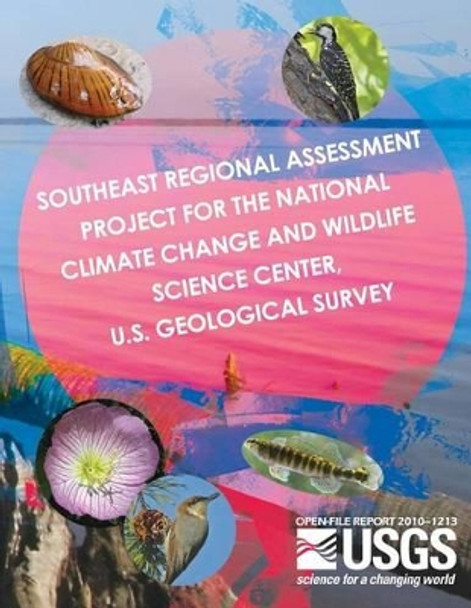 Southeast Regional Assessment Project for the National Climate Change and Wildlife Science Center, U.S. Geological Survey by U S Department of the Interior 9781497455351