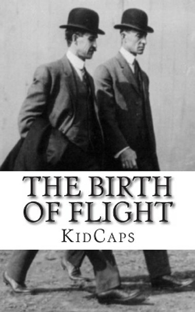 The Birth of Flight: A History of the Wright Brothers Just for Kids! by Kidcaps 9781481963473