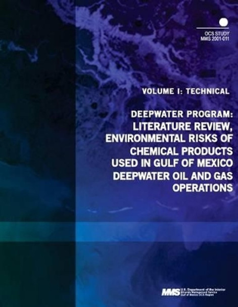 Deepwater Program: Literature Review, Environmental Risks of Chemical Products Used in Gulf of Mexico Deepwater Oil and Gas Operations, Volume 1: Technical Report by U S Department of the Interior Minerals 9781505528701