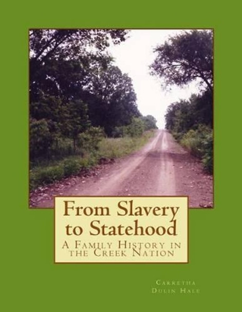 From Slavery to Statehood A Family History in the Creek Nation by Carretha Dulin Hale 9781505914207