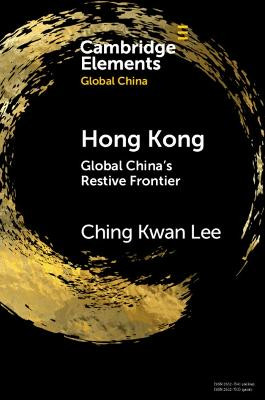 Hong Kong: Global China's Restive Frontier by Ching Kwan Lee